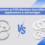 PTFE Gaskets vs PTFE Washers: Key Differences, Applications & Advantages