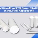 Top 5 Benefits of PTFE Glass-Filled Rods in Industrial Applications